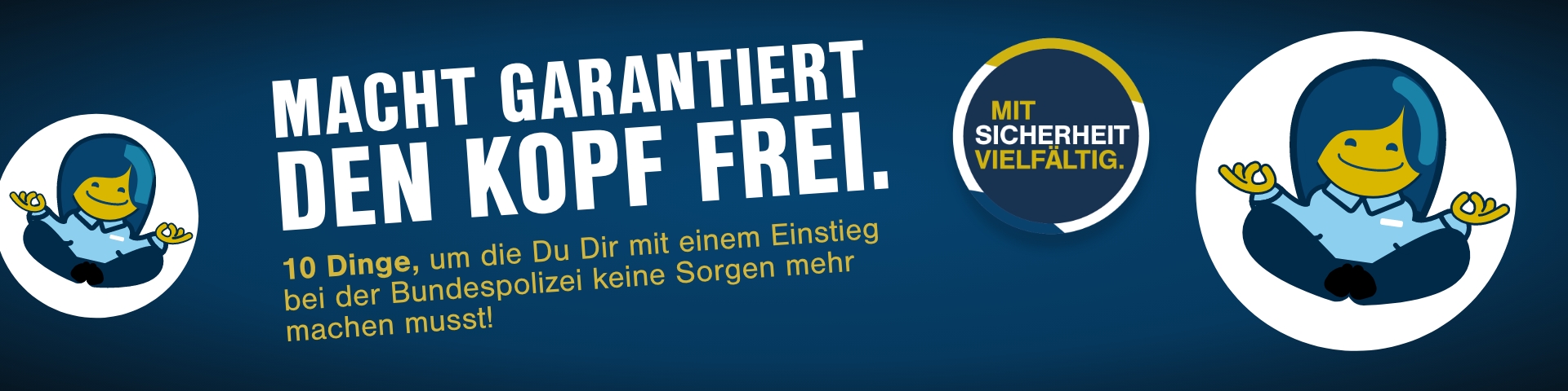 Ein Comic-Polizist und eine Comic-Polizistin in blauen Uniformen lächeln. Der Text auf dem Bild lautet: 'Macht garantiert den Kopf frei. 10 Dinge, um die Du Dir mit einem Einstieg bei der Bundespolizei keine Sorgen mehr machen musst!'. Ein Emblem daneben trägt die Aufschrift 'Mit Sicherheit vielfältig'. Relevante Begriffe: Einstieg Bundespolizei, Sorgenfrei Karriere Bundespolizei, Vielfalt Bundespolizei