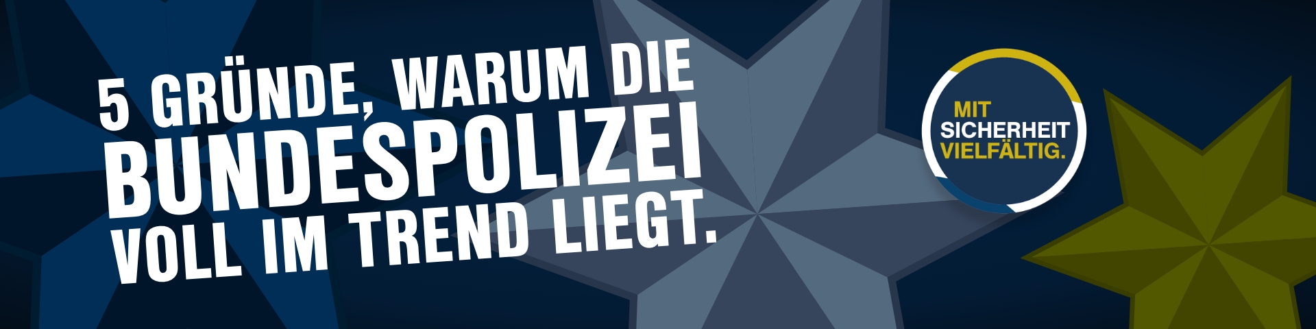 Textgrafik mit den Worten: '5 Gründe, warum die Bundespolizei voll im Trend liegt'. Im Hintergrund sind abstrakte Sternelemente zu sehen. Ein Kreis trägt die Aufschrift: 'Mit Sicherheit vielfältig'. Relevante Begriffe: Gründe für die Bundespolizei, Trend Bundespolizei, Karriere Bundespolizei.